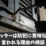 シャッターは防犯に意味ない？防犯ガラスとシャッター、面格子一番はコレ！