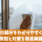 結露の仕組みをわかりやすく解説！原因と対策を徹底網羅