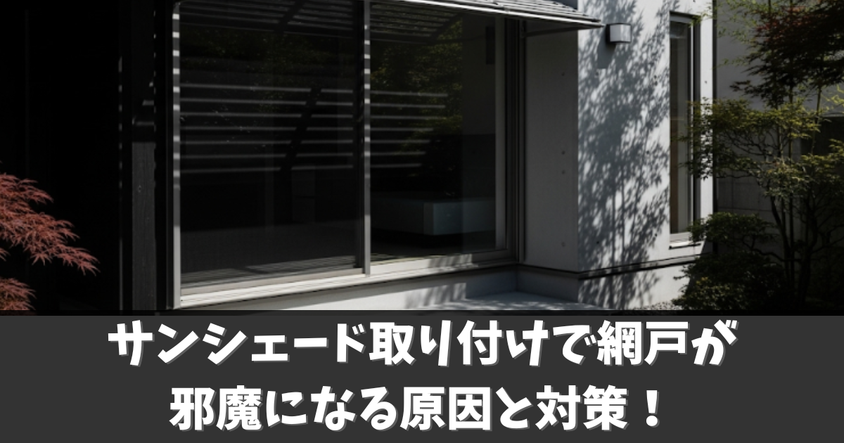 サンシェード取り付けで網戸が邪魔になる原因と対策！外壁に穴を開けない方法