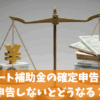 エコキュート補助金の確定申告は必要？申告しないとどうなる？